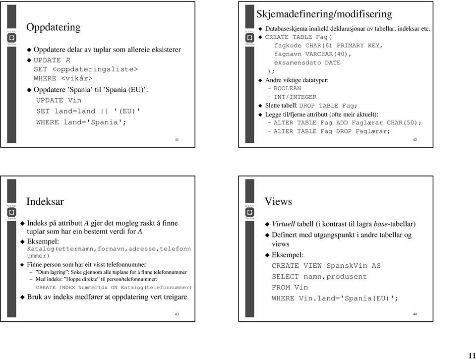 CREATE TABLE Fag( fagkode CHAR(6) PRIMARY KEY, fagnavn VARCHAR(40), eksamensdato DATE ); Andre viktige datatyper: BOOLEAN INT/INTEGER Slette tabell: DROP TABLE Fag; Legge til/fjerne attributt (ofte