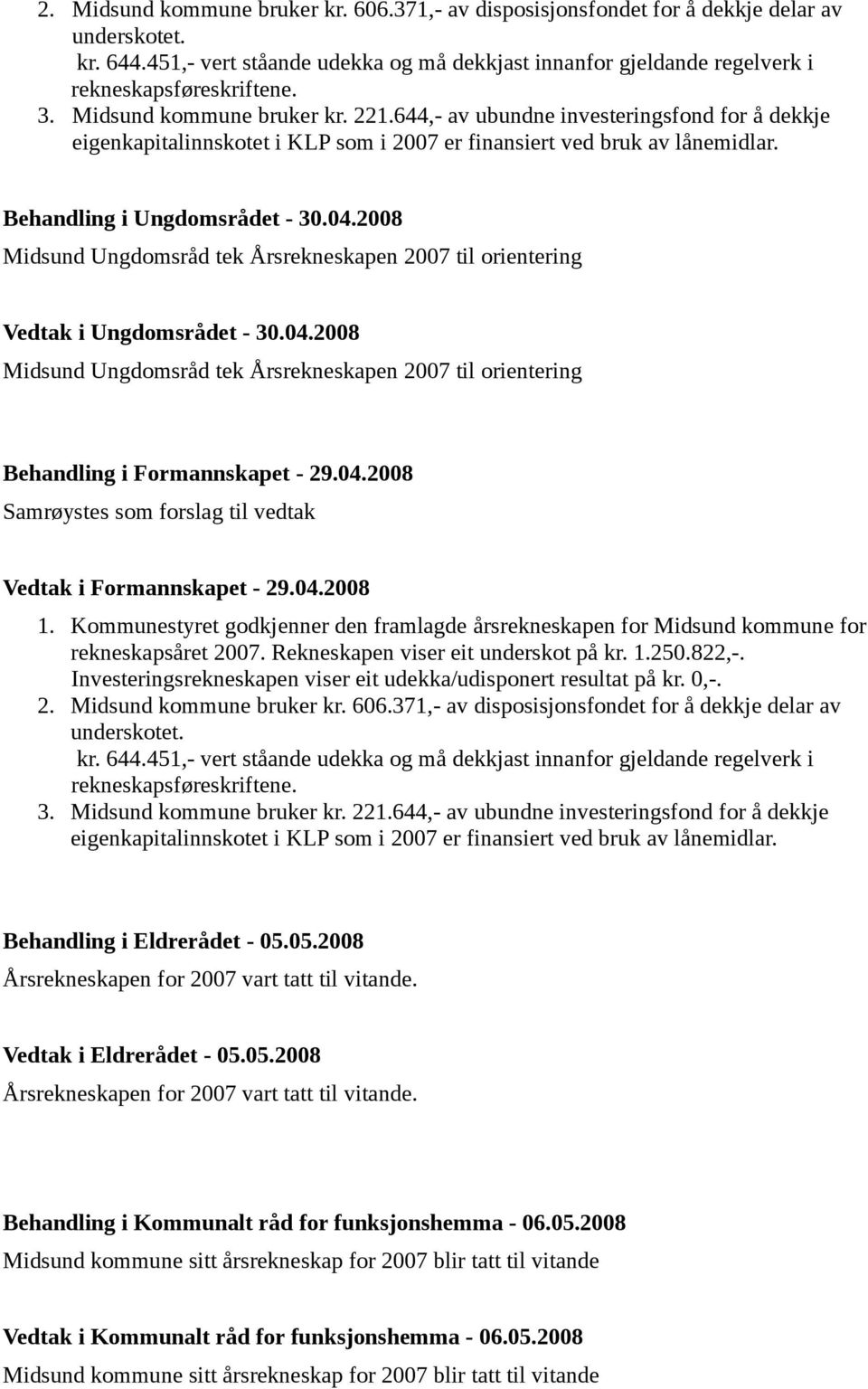 644,- av ubundne investeringsfond for å dekkje eigenkapitalinnskotet i KLP som i 2007 er finansiert ved bruk av lånemidlar. Behandling i Ungdomsrådet - 30.04.