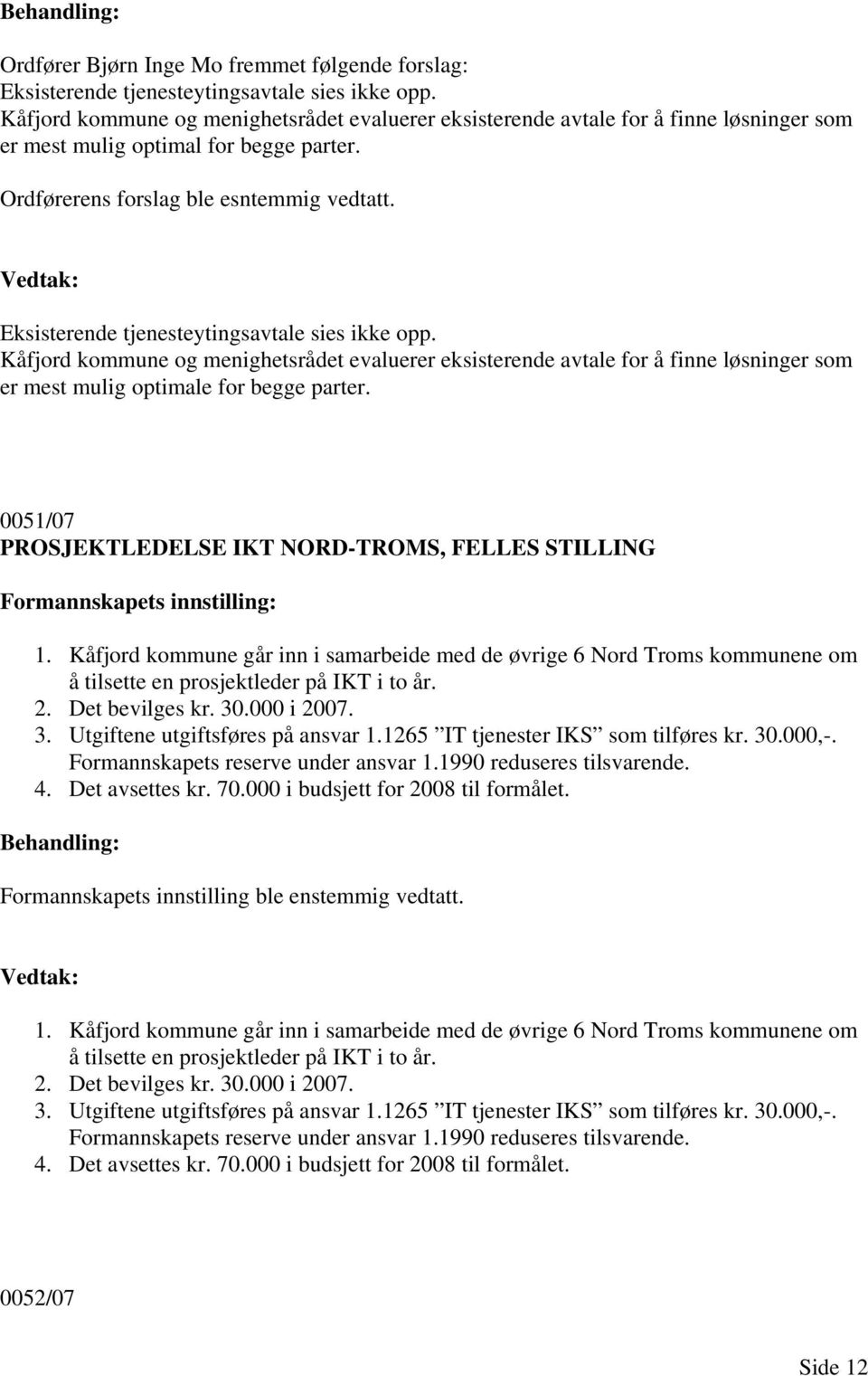 Eksisterende tjenesteytingsavtale sies ikke opp. Kåfjord kommune og menighetsrådet evaluerer eksisterende avtale for å finne løsninger som er mest mulig optimale for begge parter.