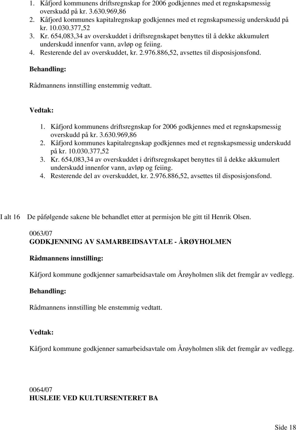 886,52, avsettes til disposisjonsfond. Rådmannens innstilling enstemmig vedtatt. 886,52, avsettes til disposisjonsfond.