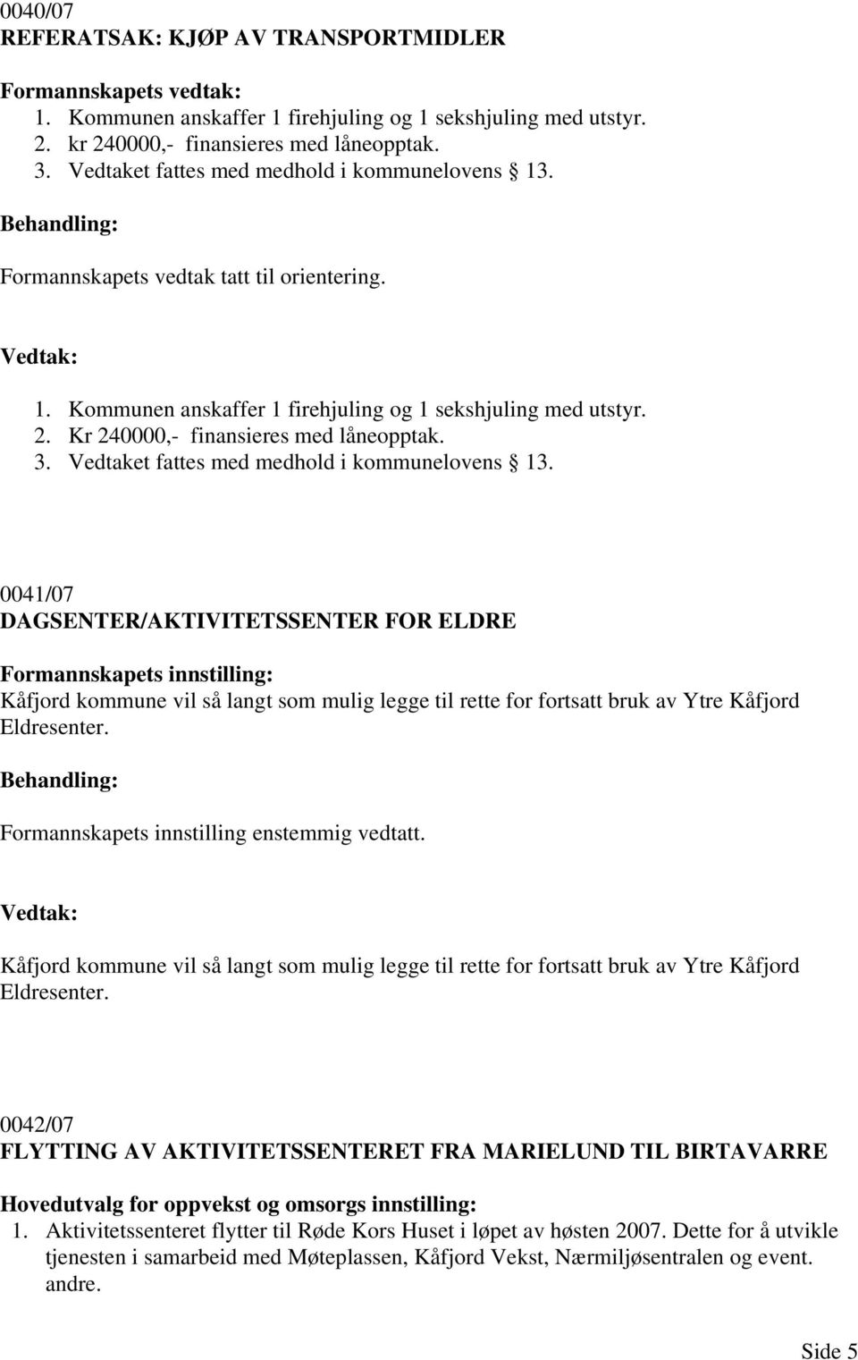 3. Vedtaket fattes med medhold i kommunelovens 13.