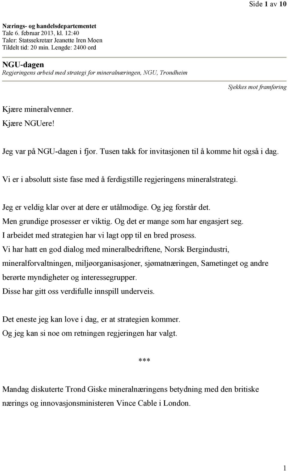 Tusen takk for invitasjonen til å komme hit også i dag. Vi er i absolutt siste fase med å ferdigstille regjeringens mineralstrategi. Jeg er veldig klar over at dere er utålmodige. Og jeg forstår det.