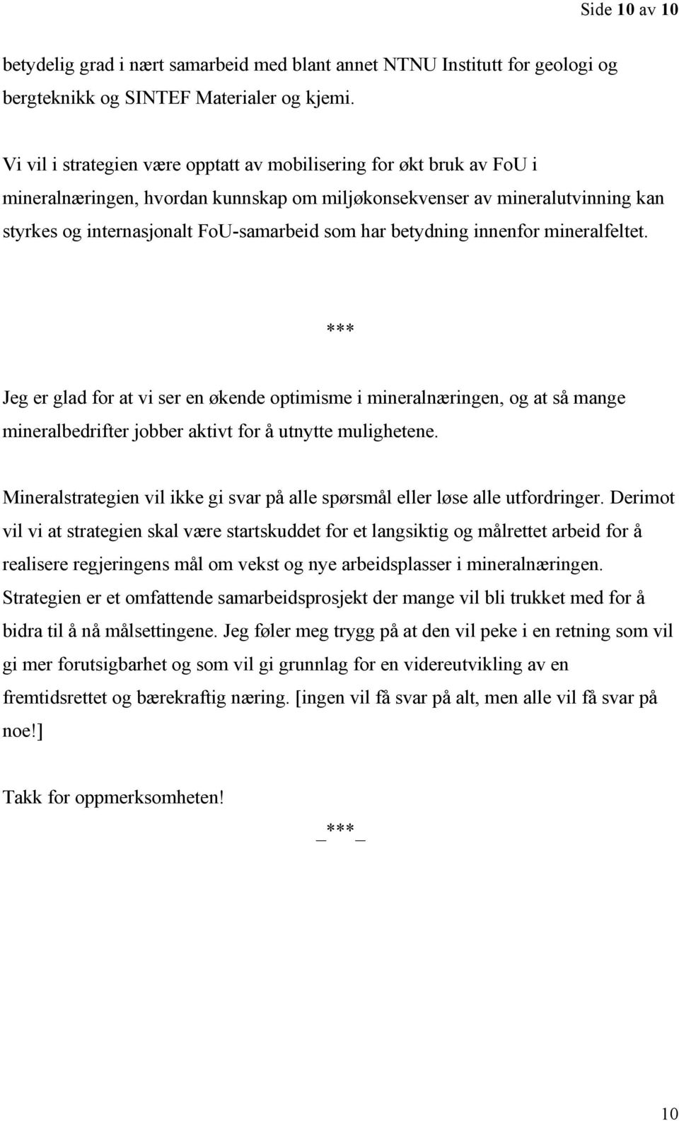 betydning innenfor mineralfeltet. Jeg er glad for at vi ser en økende optimisme i mineralnæringen, og at så mange mineralbedrifter jobber aktivt for å utnytte mulighetene.