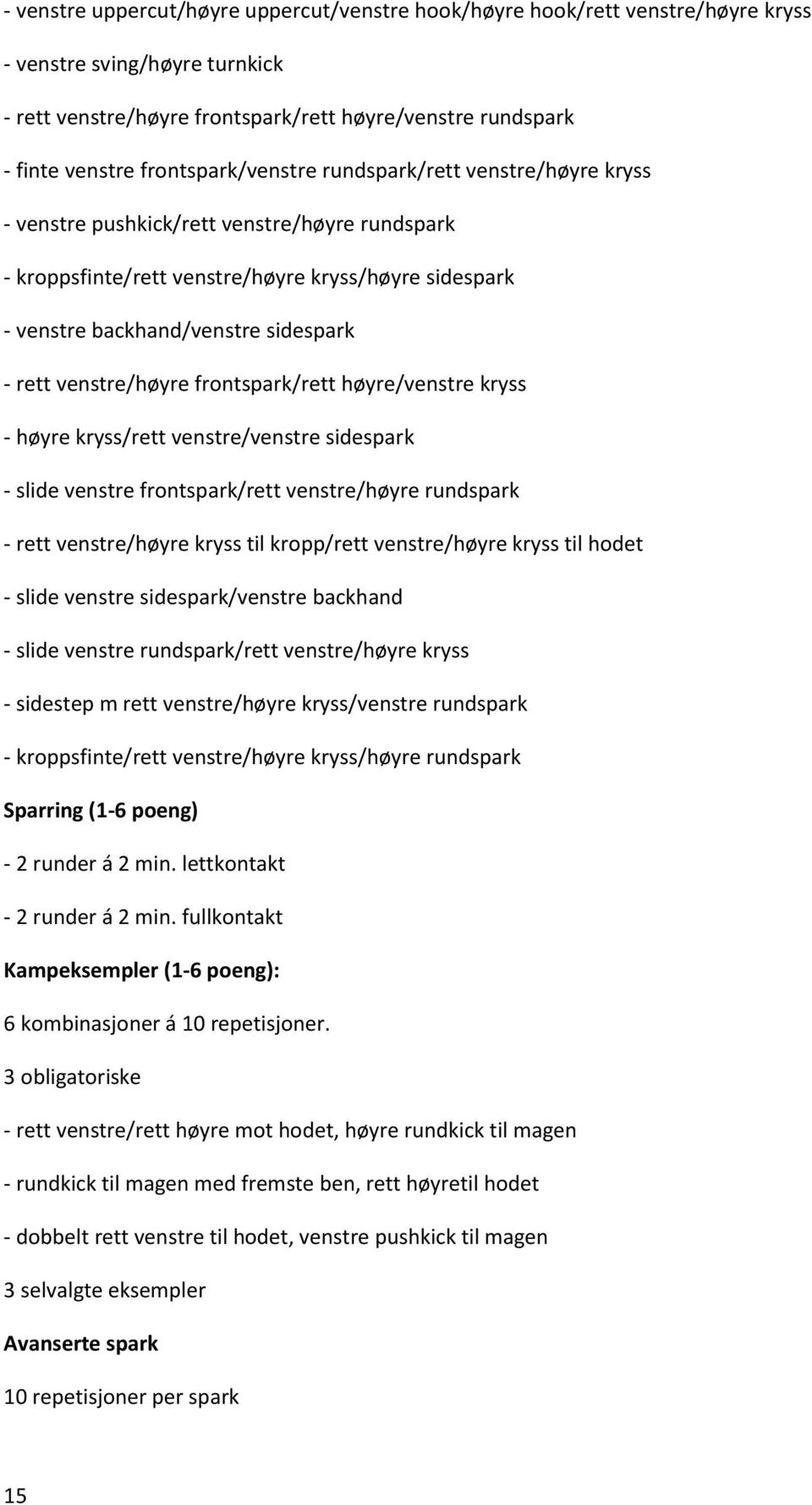 rett venstre/høyre frontspark/rett høyre/venstre kryss - høyre kryss/rett venstre/venstre sidespark - slide venstre frontspark/rett venstre/høyre rundspark - rett venstre/høyre kryss til kropp/rett