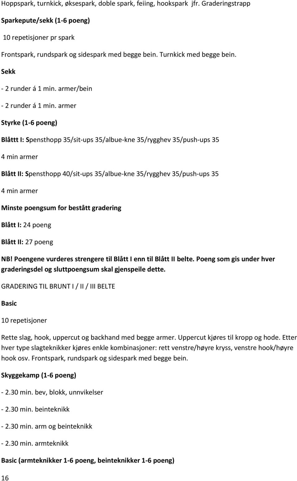 armer Styrke (1-6 poeng) Blåttt I: Spensthopp 35/sit-ups 35/albue-kne 35/rygghev 35/push-ups 35 4 min armer Blått II: Spensthopp 40/sit-ups 35/albue-kne 35/rygghev 35/push-ups 35 4 min armer Minste