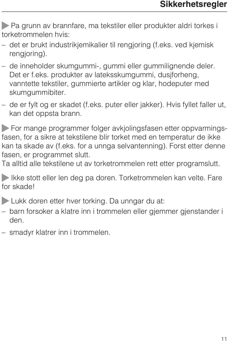 de er fylt og er skadet (f.eks. puter eller jakker). Hvis fyllet faller ut, kan det oppsta brann.