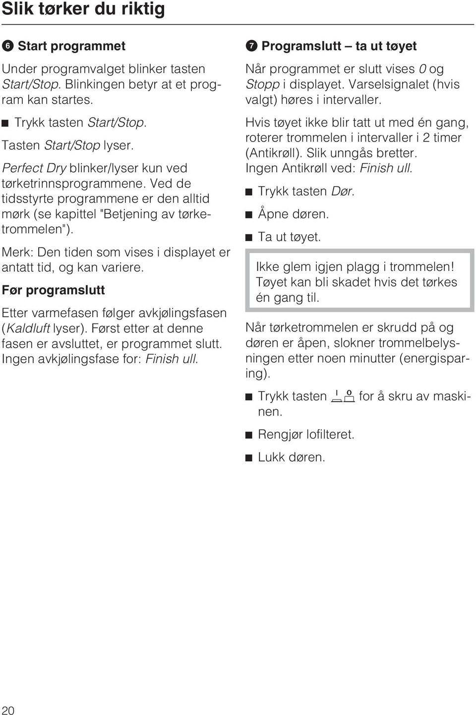 Merk: Den tiden som vises i displayet er antatt tid, og kan variere. Før programslutt Etter varmefasen følger avkjølingsfasen (Kaldluft lyser).