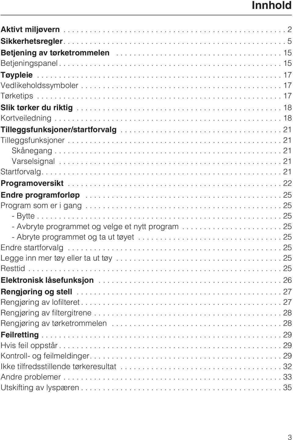 ..25 - Avbryte programmet og velge et nytt program...25 - Abryte programmet og ta ut tøyet...25 Endre startforvalg...25 Legge inn mer tøy eller ta ut tøy...25 Resttid...25 Elektronisk låsefunksjon.