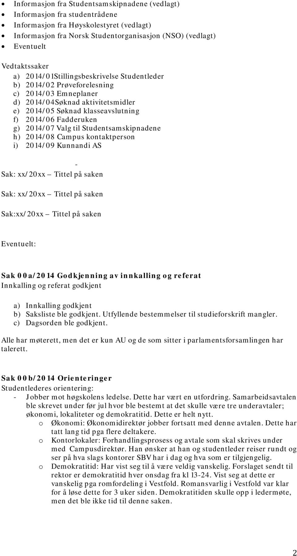 til Studentsamskipnadene h) 2014/08 Campus kntaktpersn i) 2014/09 Kunnandi AS - Sak: xx/20xx Tittel på saken Sak: xx/20xx Tittel på saken Sak:xx/20xx Tittel på saken Eventuelt: Sak 00a/2014