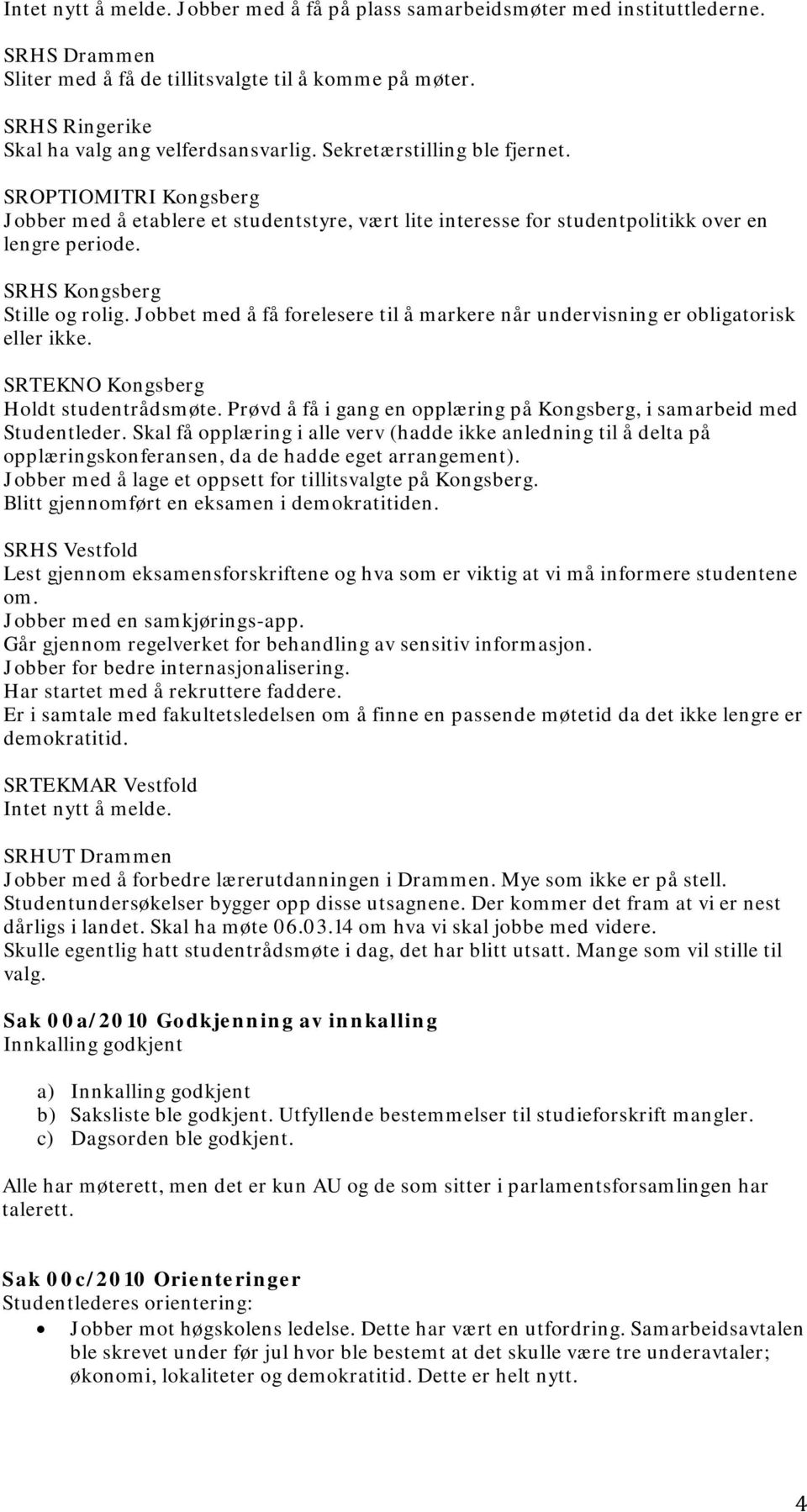 Jbbet med å få frelesere til å markere når undervisning er bligatrisk eller ikke. SRTEKNO Kngsberg Hldt studentrådsmøte. Prøvd å få i gang en pplæring på Kngsberg, i samarbeid med Studentleder.