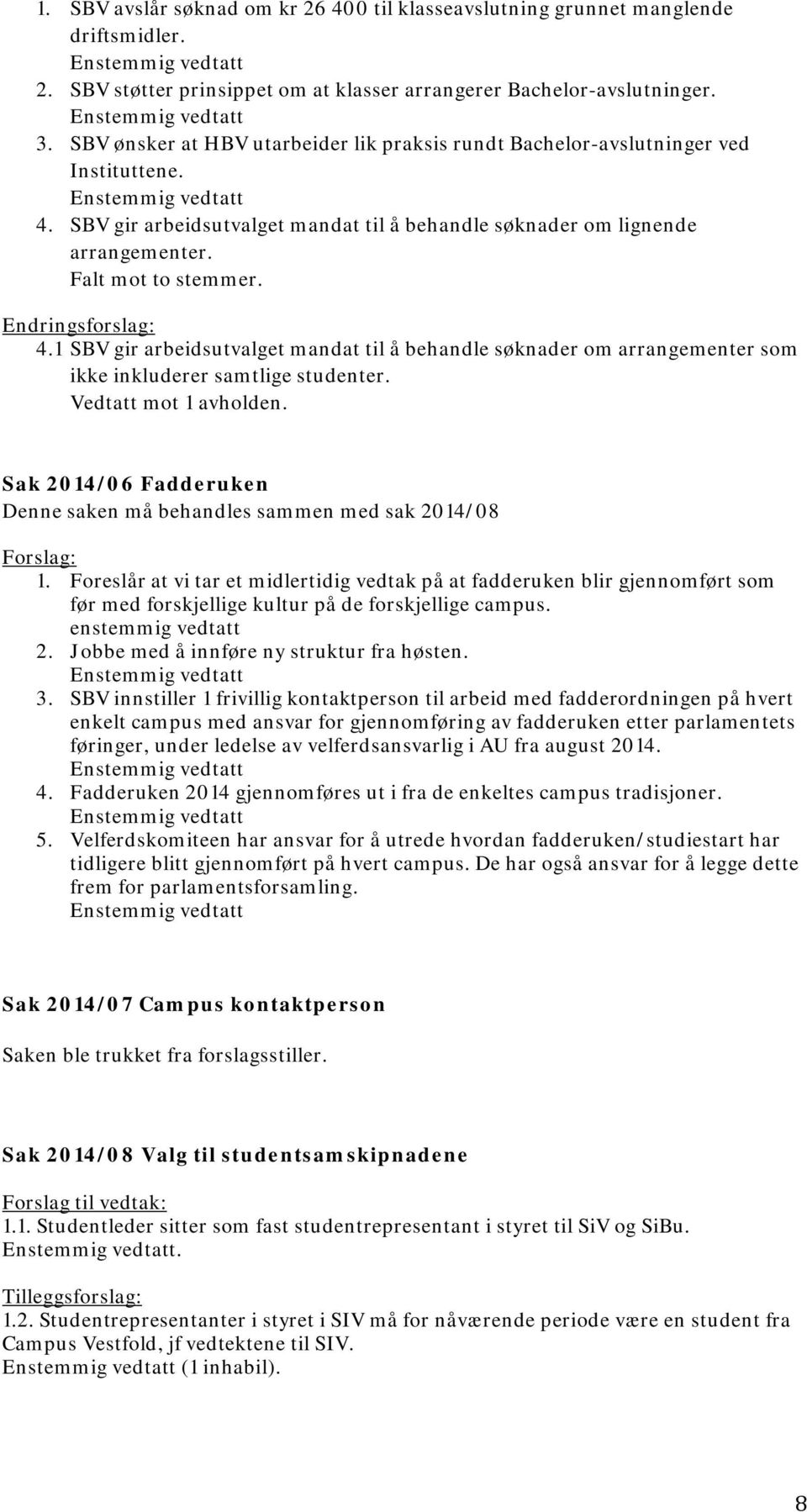 Endringsfrslag: 4.1 SBV gir arbeidsutvalget mandat til å behandle søknader m arrangementer sm ikke inkluderer samtlige studenter. Vedtatt mt 1 avhlden.