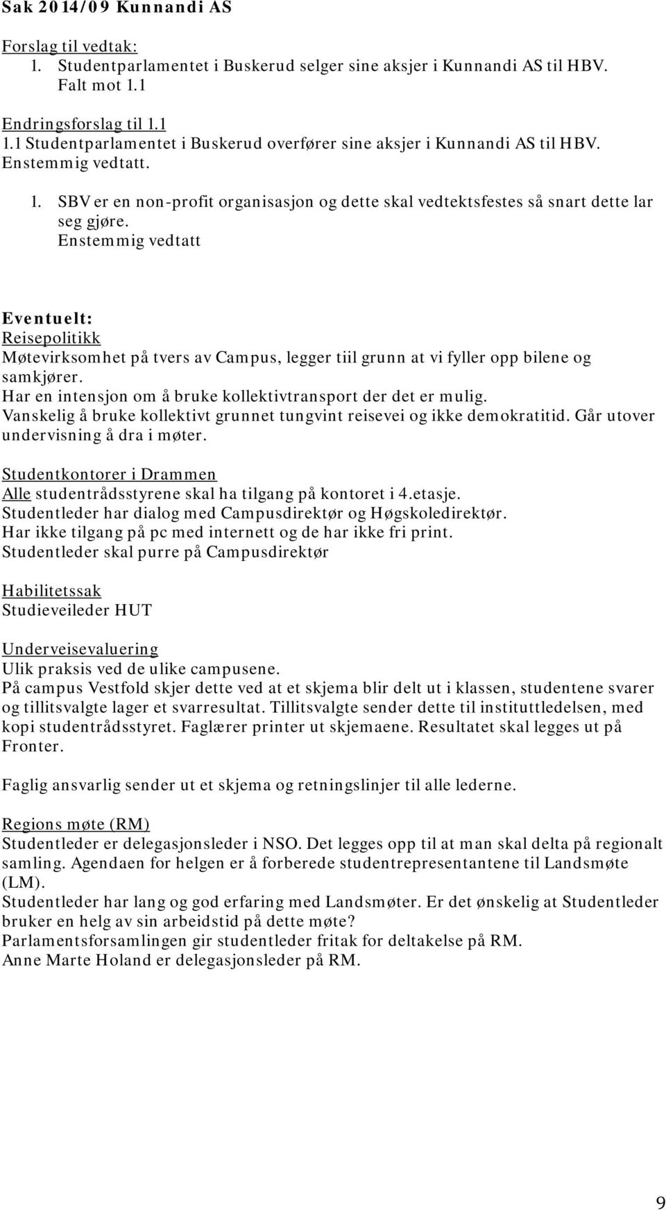 Eventuelt: Reiseplitikk Møtevirksmhet på tvers av Campus, legger tiil grunn at vi fyller pp bilene g samkjører. Har en intensjn m å bruke kllektivtransprt der det er mulig.