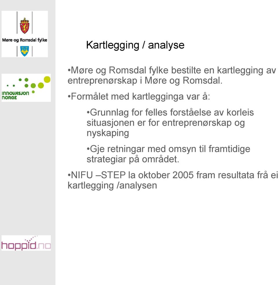 Formålet med kartlegginga var å: Grunnlag for felles forståelse av korleis situasjonen er