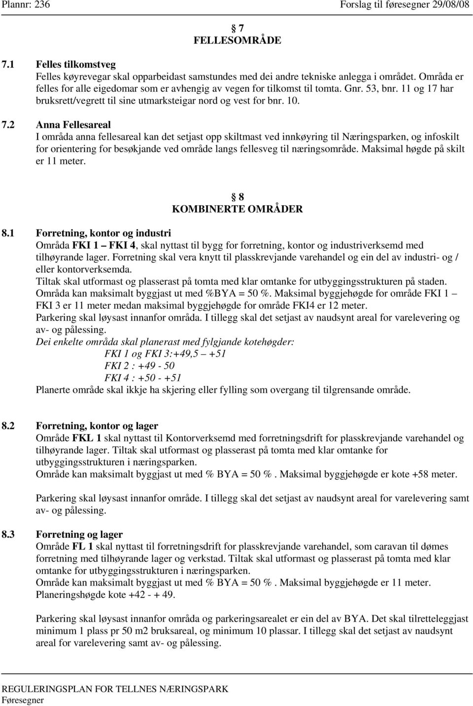 2 Anna Fellesareal I områda anna fellesareal kan det setjast opp skiltmast ved innkøyring til Næringsparken, og infoskilt for orientering for besøkjande ved område langs fellesveg til næringsområde.