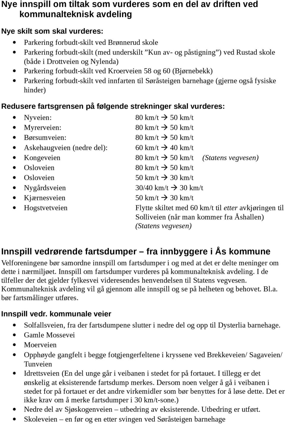 (gjerne også fysiske hinder) Redusere fartsgrensen på følgende strekninger skal vurderes: Nyveien: 80 km/t 50 km/t Myrerveien: 80 km/t 50 km/t Børsumveien: 80 km/t 50 km/t Askehaugveien (nedre del):