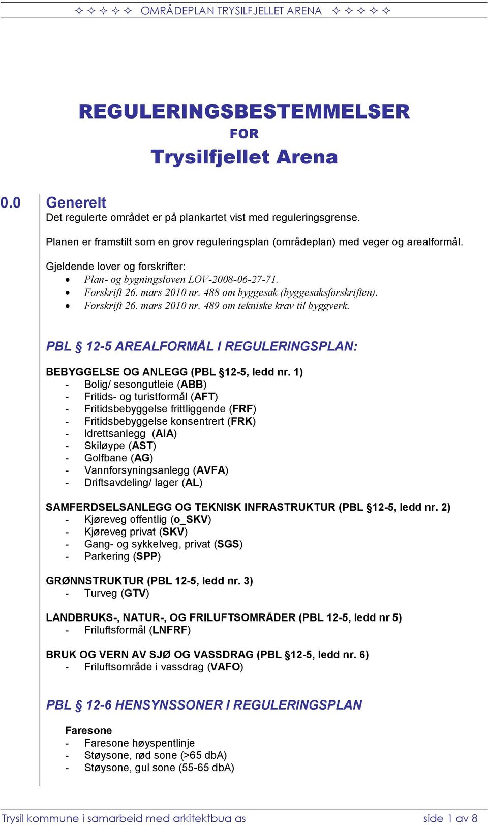 488 om byggesak (byggesaksforskriften). Forskrift 26. mars 2010 nr. 489 om tekniske krav til byggverk. PBL 12-5 AREALFORMÅL I REGULERINGSPLAN: BEBYGGELSE OG ANLEGG (PBL 12-5, ledd nr.