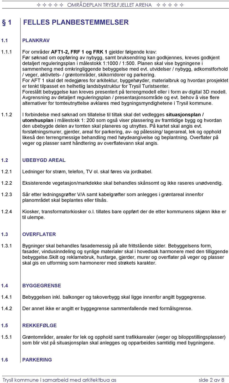 For AFT 1 skal det redegjøres for arkitektur, byggehøyder, materialbruk og hvordan prosjektet er tenkt tilpasset en helhetlig landsbystruktur for Trysil Turistsenter.