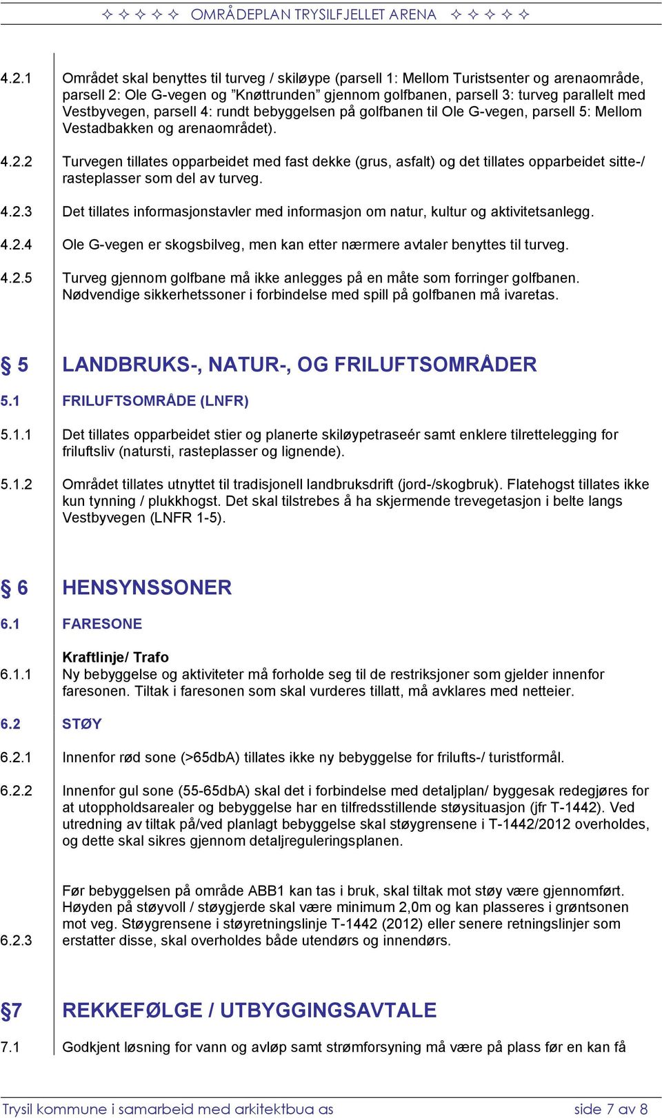 Turvegen tillates opparbeidet med fast dekke (grus, asfalt) og det tillates opparbeidet sitte-/ rasteplasser som del av turveg.