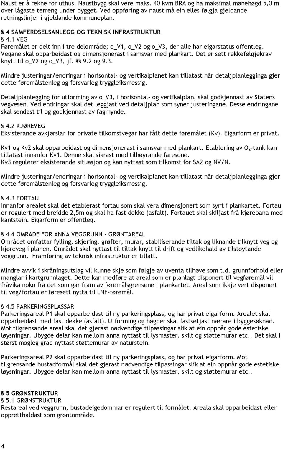 1 VEG Føremålet er delt inn i tre delområde; o_v1, o_v2 og o_v3, der alle har eigarstatus offentleg. Vegane skal opparbeidast og dimensjonerast i samsvar med plankart.