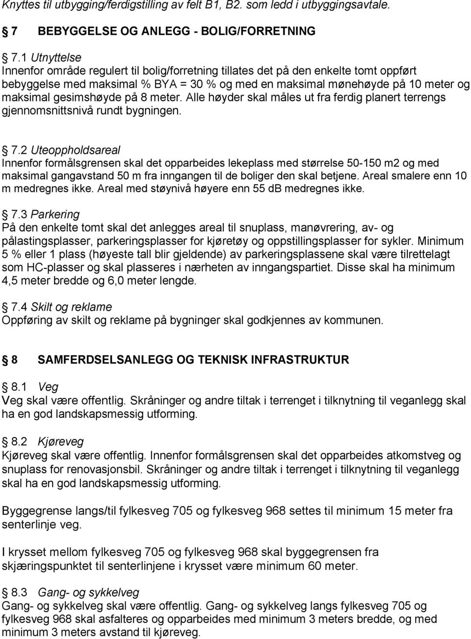 gesimshøyde på 8 meter. Alle høyder skal måles ut fra ferdig planert terrengs gjennomsnittsnivå rundt bygningen. 7.