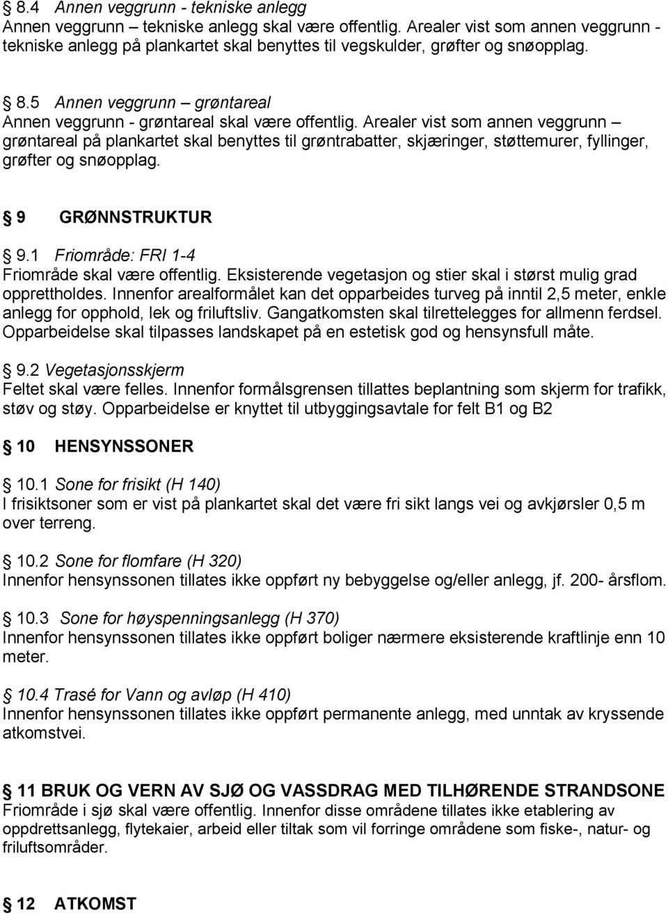 Arealer vist som annen veggrunn grøntareal på plankartet skal benyttes til grøntrabatter, skjæringer, støttemurer, fyllinger, grøfter og snøopplag. 9 GRØNNSTRUKTUR 9.