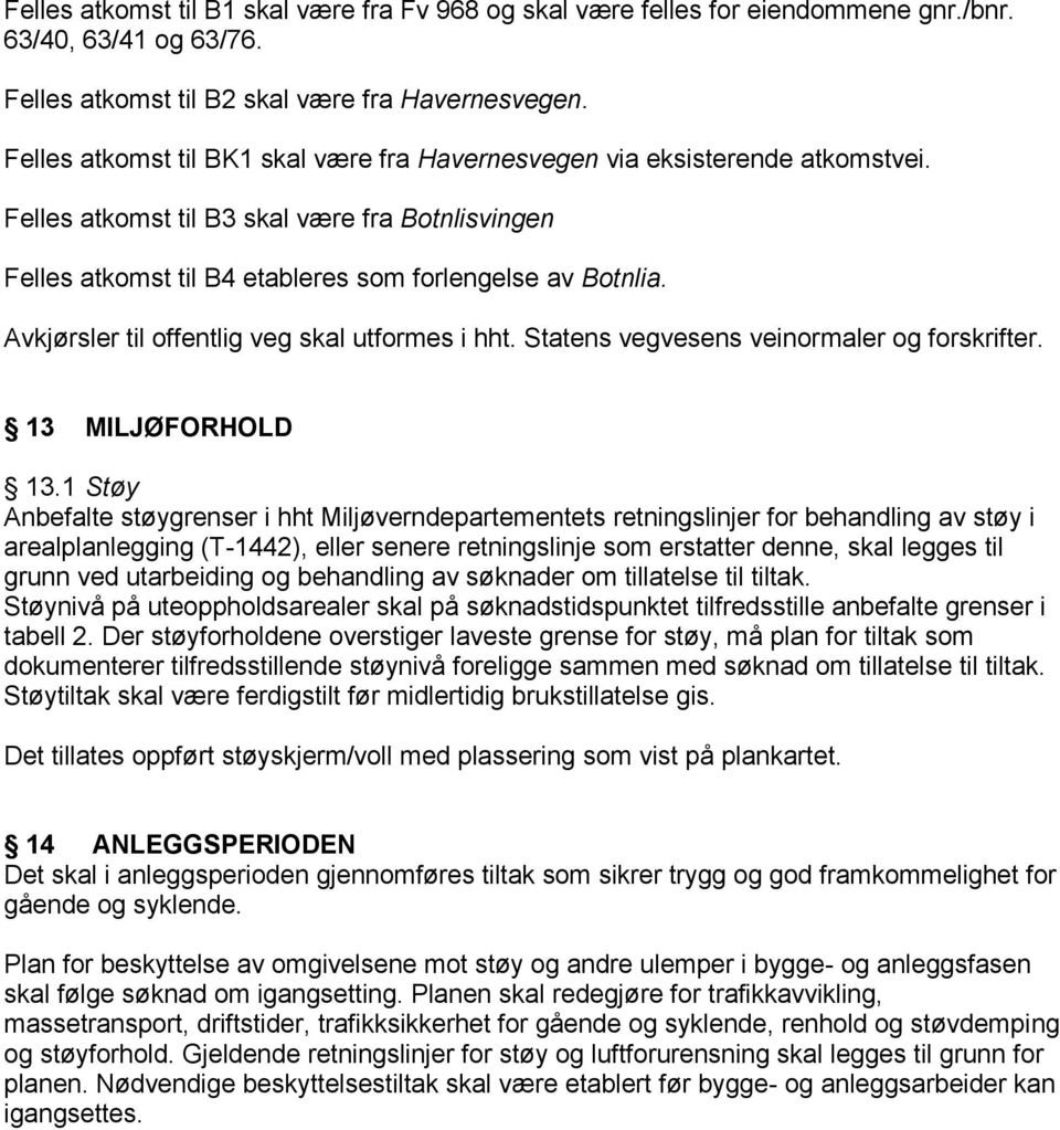 Avkjørsler til offentlig veg skal utformes i hht. Statens vegvesens veinormaler og forskrifter. 13 MILJØFORHOLD 13.