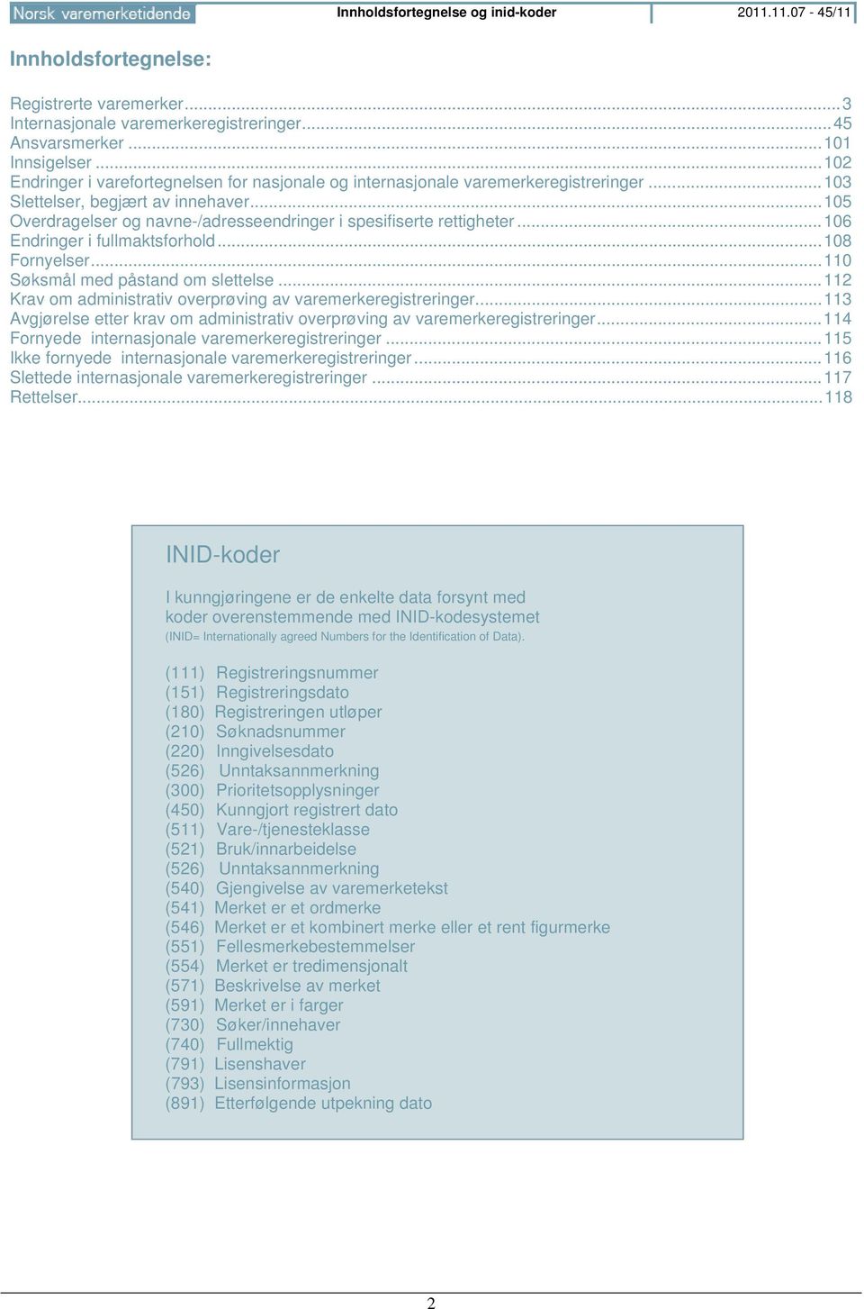 .. 105 Overdragelser og navne-/adresseendringer i spesifiserte rettigheter... 106 Endringer i fullmaktsforhold... 108 Fornyelser... 110 Søksmål med påstand om slettelse.