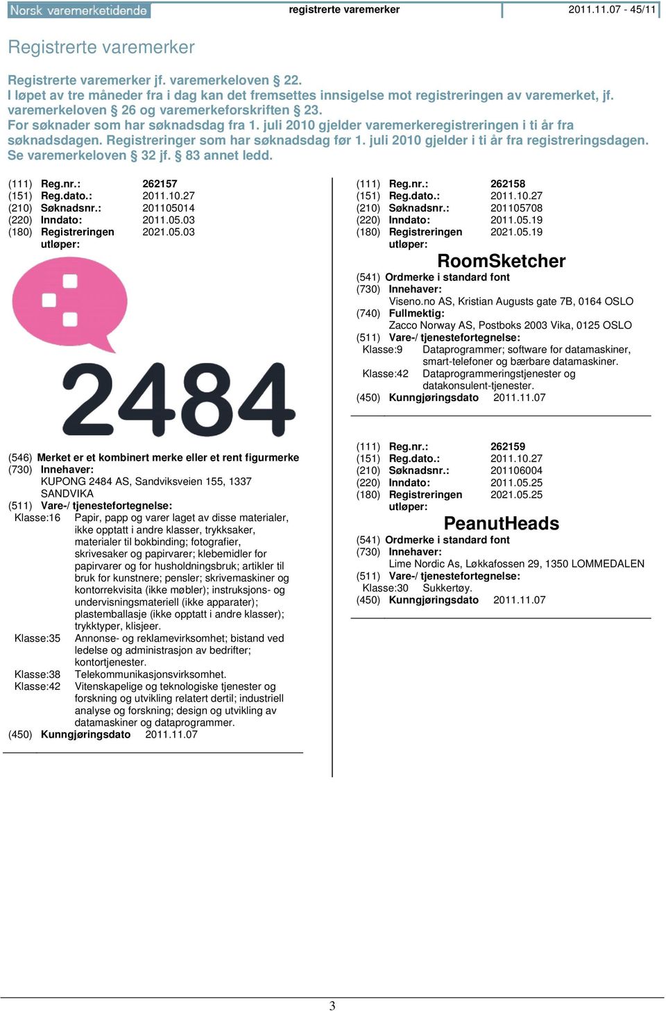 juli 2010 gjelder varemerkeregistreringen i ti år fra søknadsdagen. Registreringer som har søknadsdag før 1. juli 2010 gjelder i ti år fra registreringsdagen. Se varemerkeloven 32 jf. 83 annet ledd.