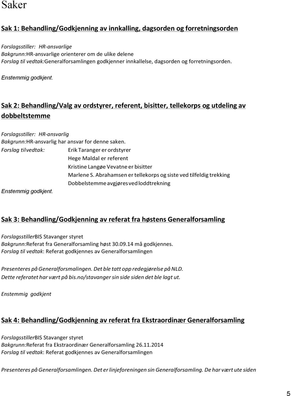 Sak 2: Behandling/Valg av ordstyrer, referent, bisitter, tellekorps og utdeling av dobbeltstemme Forslagsstiller: HRansvarlig Bakgrunn:HRansvarlig har ansvar for denne saken.