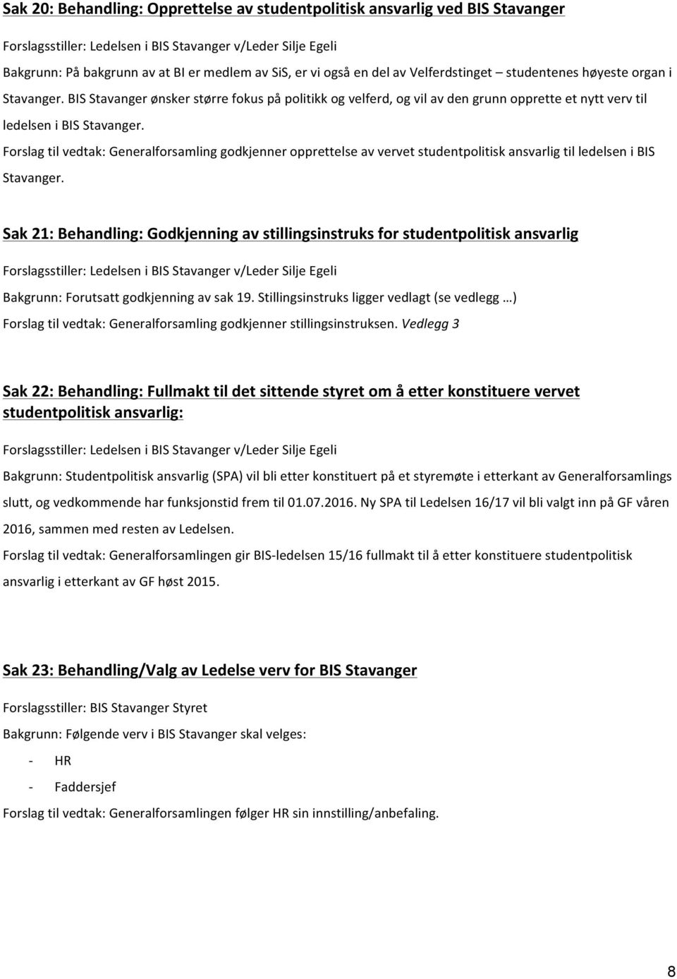 Forslag til vedtak: Generalforsamling godkjenner opprettelse av vervet studentpolitisk ansvarlig til ledelsen i BIS Stavanger.