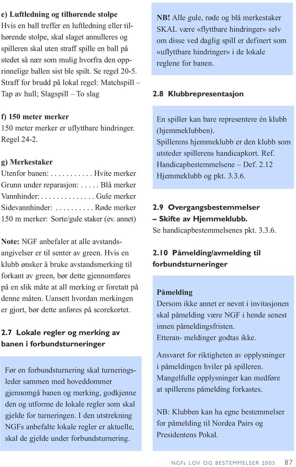 Alle gule, røde og blå merkestaker SKAL være «flyttbare hindringer» selv om disse ved daglig spill er definert som «uflyttbare hindringer» i de lokale reglene for banen. 2.