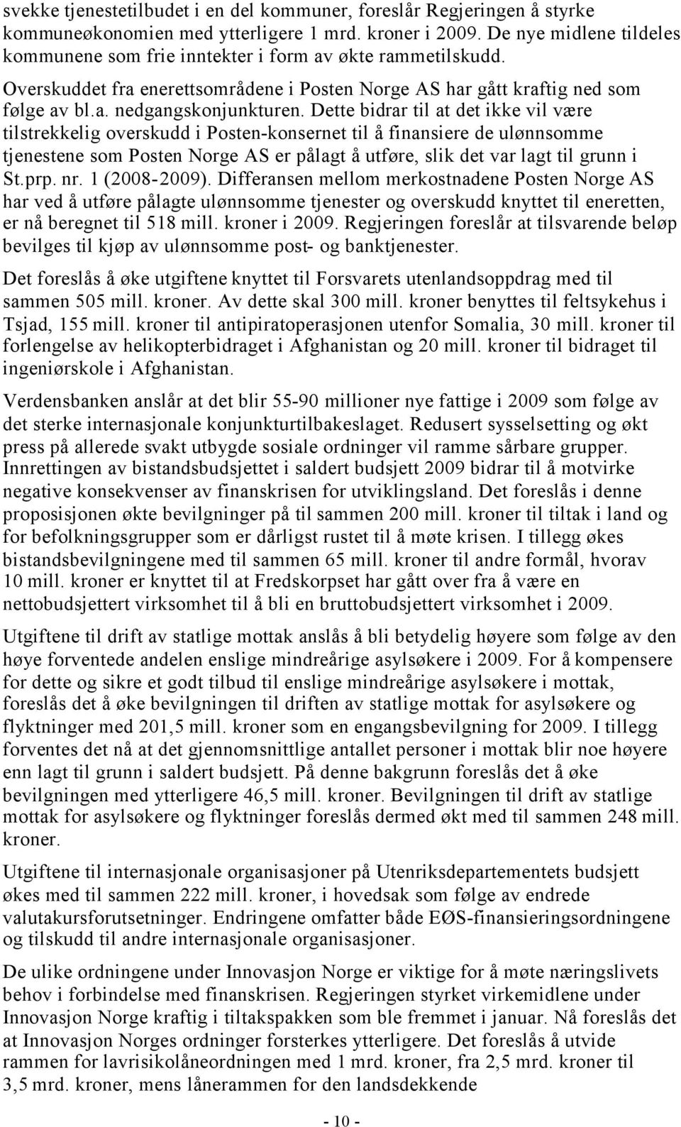 Dette bidrar til at det ikke vil være tilstrekkelig overskudd i Posten-konsernet til å finansiere de ulønnsomme tjenestene som Posten Norge AS er pålagt å utføre, slik det var lagt til grunn i St.prp.