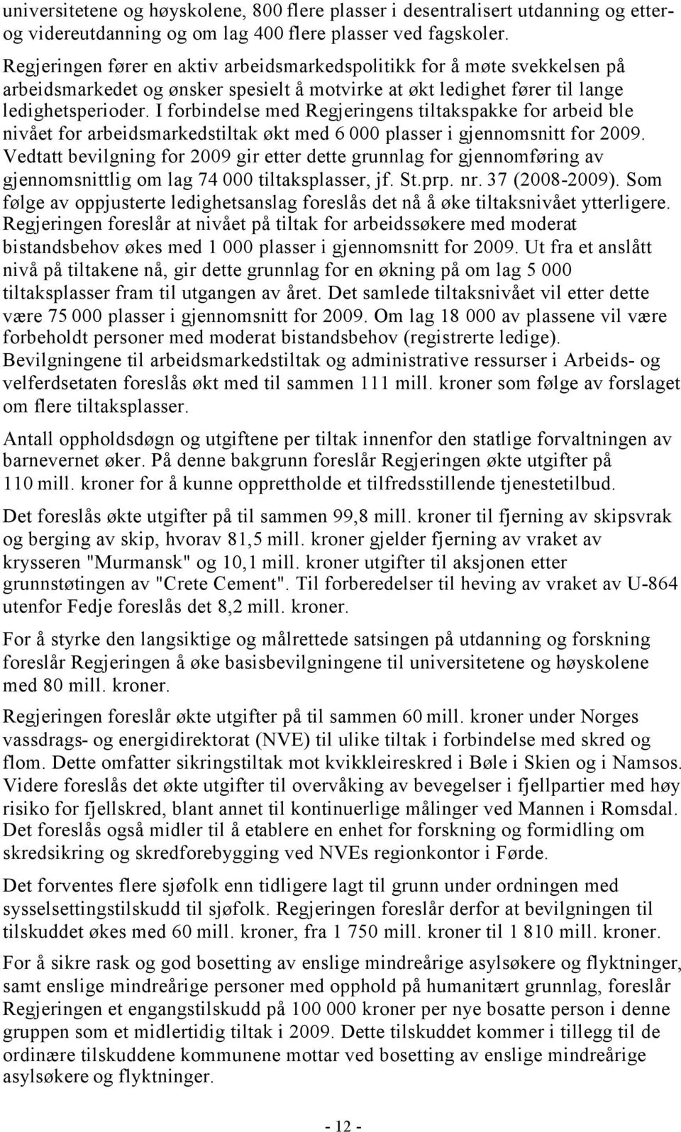 I forbindelse med Regjeringens tiltakspakke for arbeid ble nivået for arbeidsmarkedstiltak økt med 6 000 plasser i gjennomsnitt for 2009.