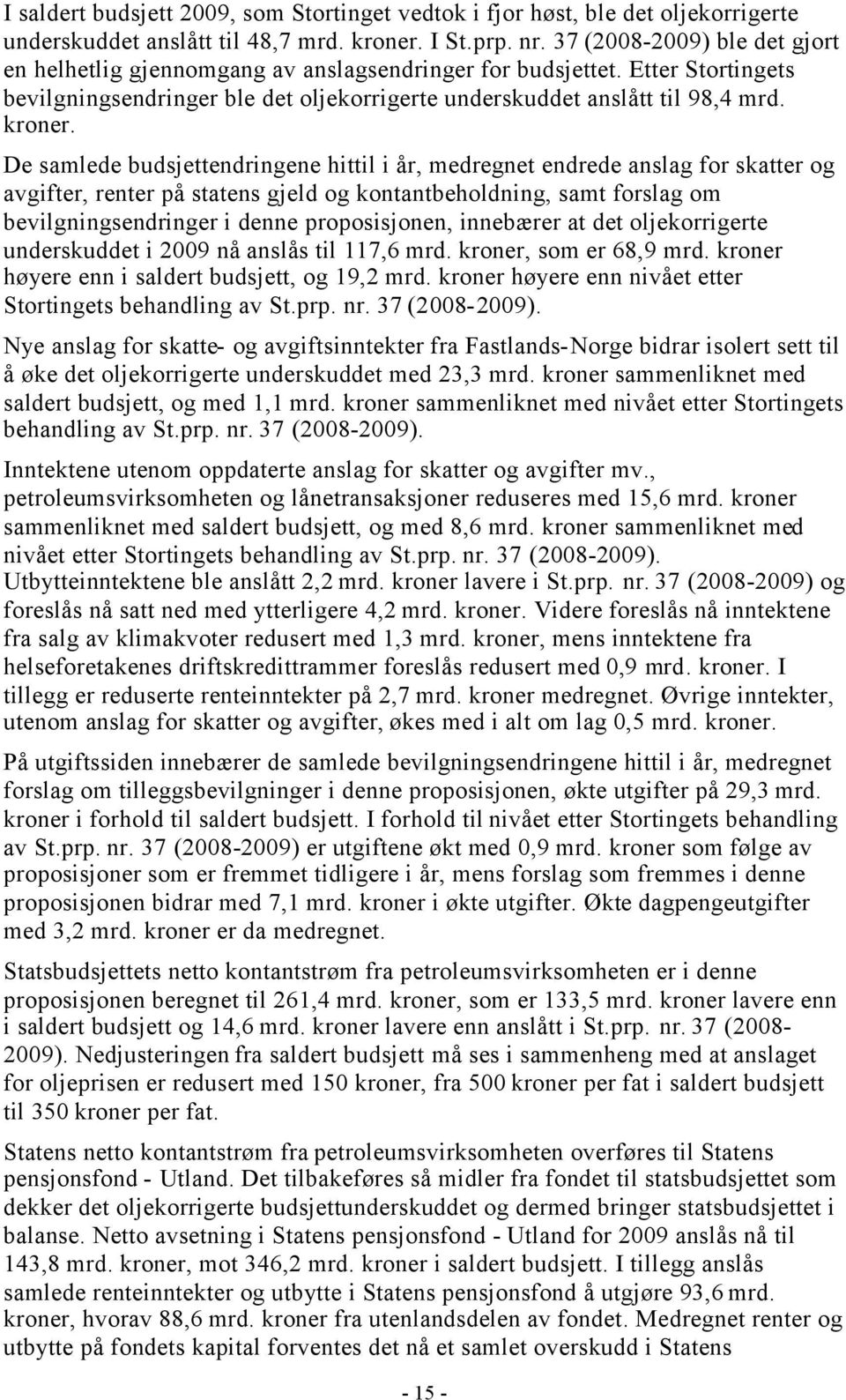 De samlede budsjettendringene hittil i år, medregnet endrede anslag for skatter og avgifter, renter på statens gjeld og kontantbeholdning, samt forslag om bevilgningsendringer i denne proposisjonen,