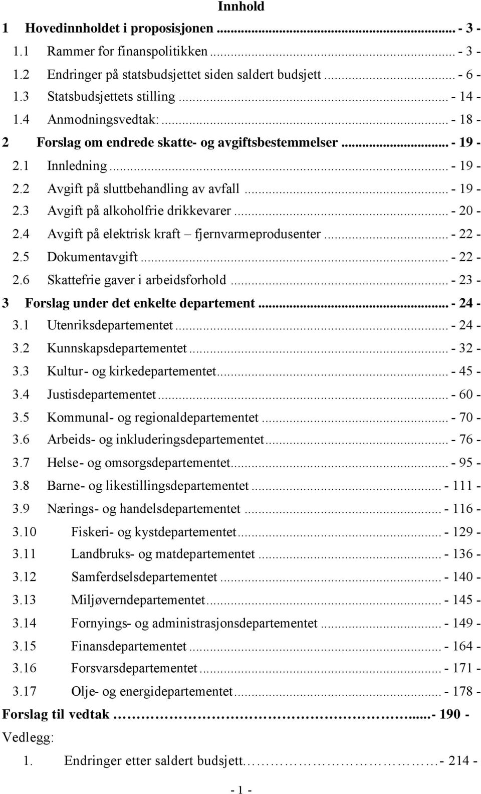 .. - 20-2.4 Avgift på elektrisk kraft fjernvarmeprodusenter... - 22-2.5 Dokumentavgift... - 22-2.6 Skattefrie gaver i arbeidsforhold... - 23-3 Forslag under det enkelte departement... - 24-3.