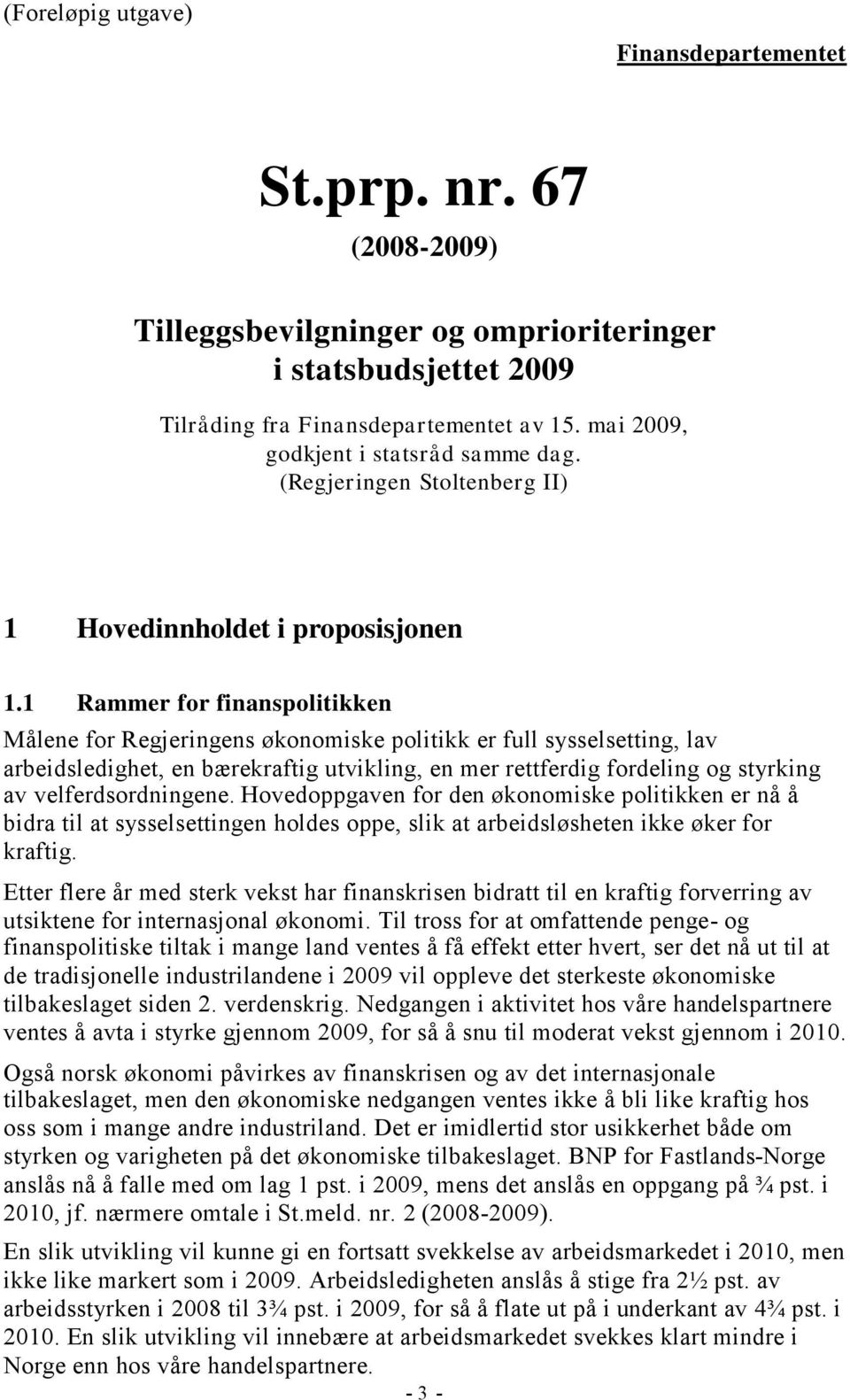 1 Rammer for finanspolitikken Målene for Regjeringens økonomiske politikk er full sysselsetting, lav arbeidsledighet, en bærekraftig utvikling, en mer rettferdig fordeling og styrking av