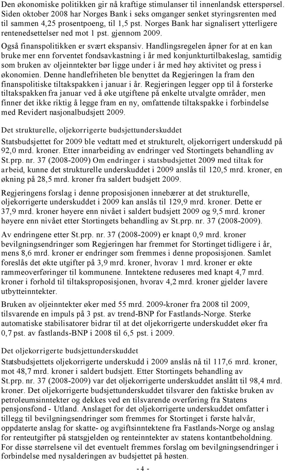 gjennom 2009. Også finanspolitikken er svært ekspansiv.