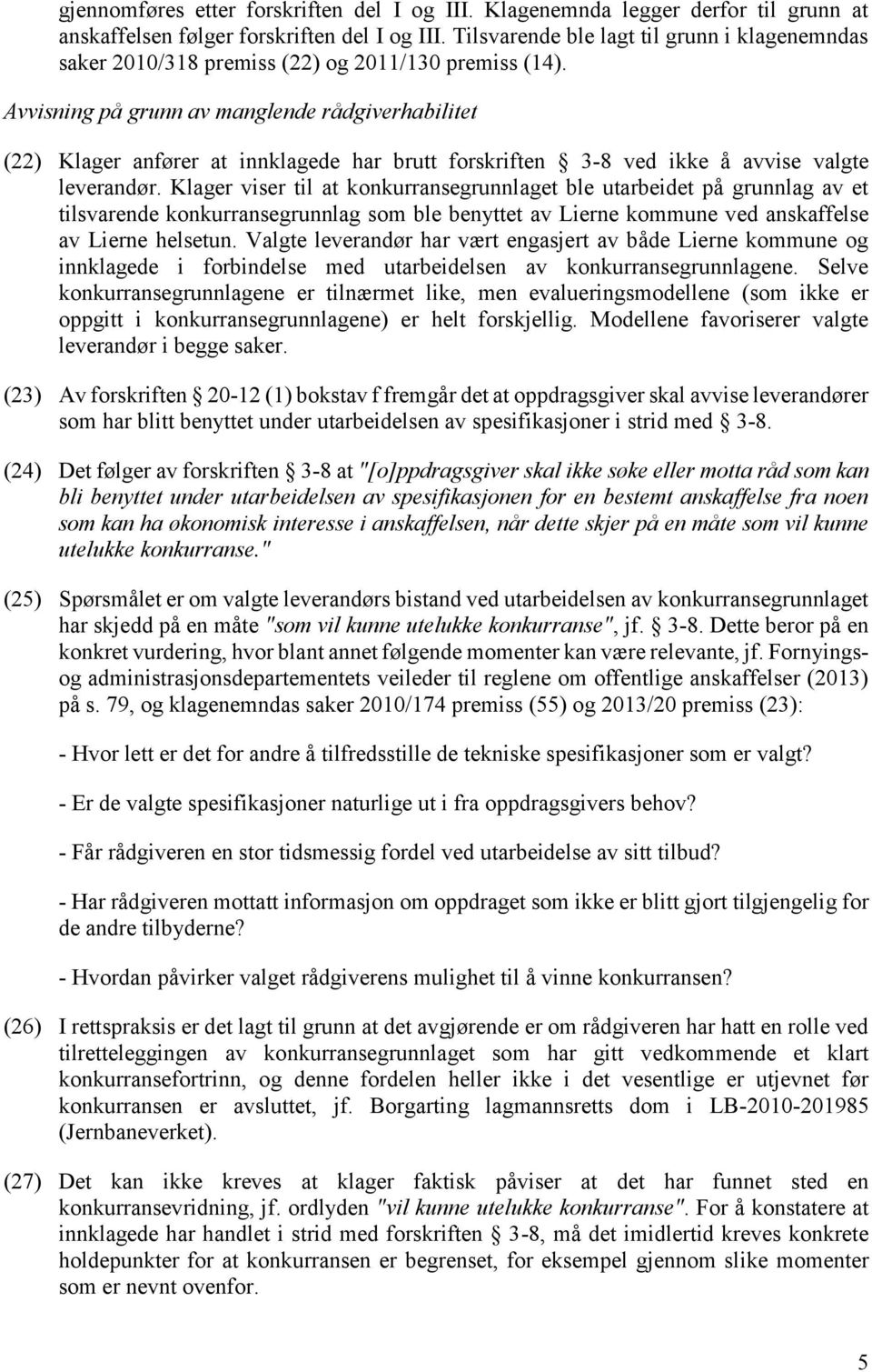 Avvisning på grunn av manglende rådgiverhabilitet (22) Klager anfører at innklagede har brutt forskriften 3-8 ved ikke å avvise valgte leverandør.