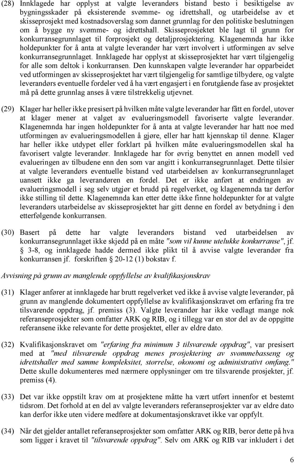 Klagenemnda har ikke holdepunkter for å anta at valgte leverandør har vært involvert i utformingen av selve konkurransegrunnlaget.