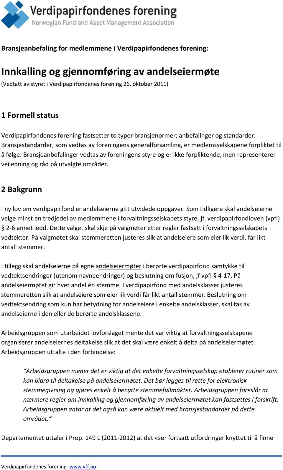 Bransjestandarder, som vedtas av foreningens generalforsamling, er medlemsselskapene forpliktet til å følge.