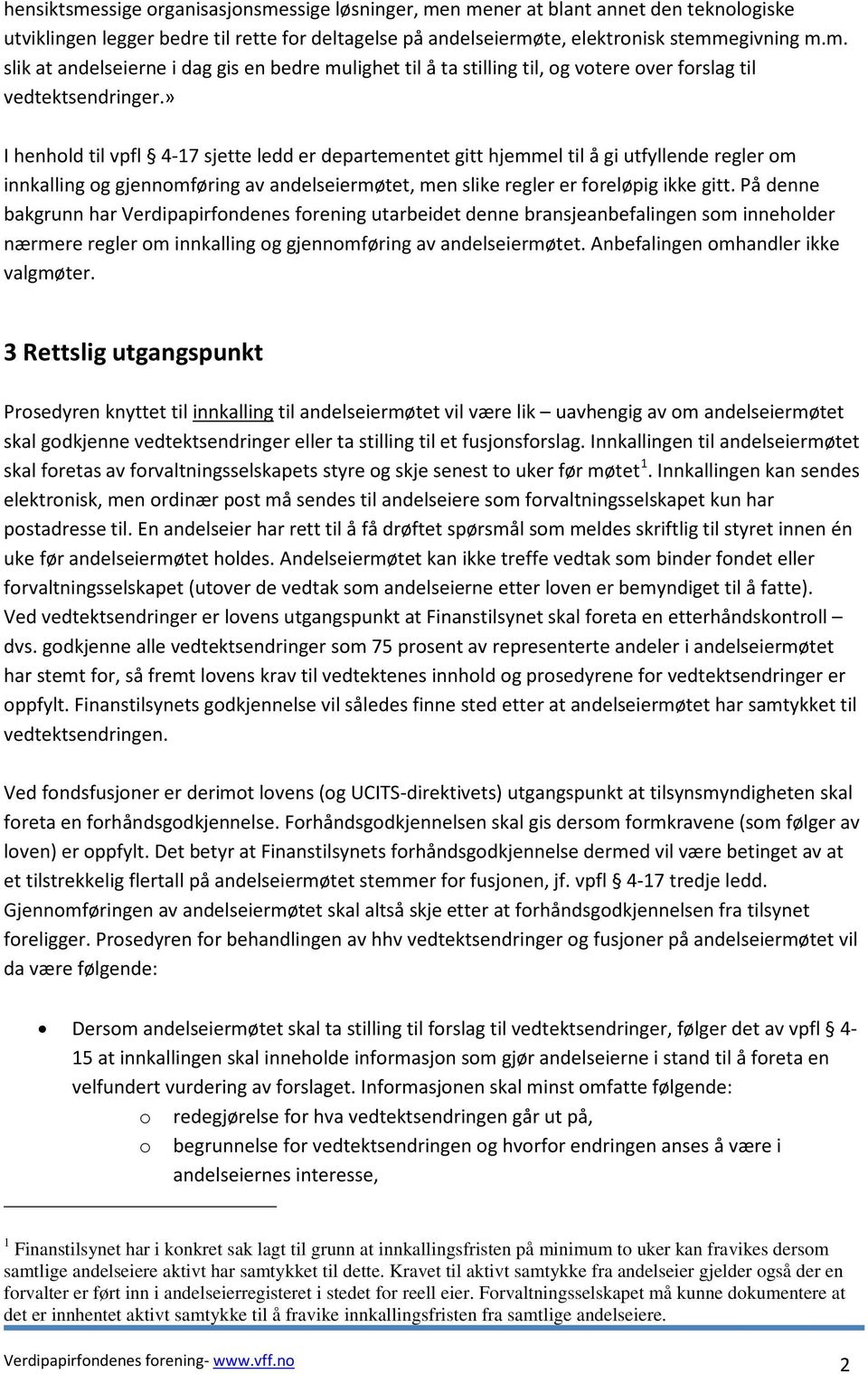 På denne bakgrunn har Verdipapirfondenes forening utarbeidet denne bransjeanbefalingen som inneholder nærmere regler om innkalling og gjennomføring av andelseiermøtet.