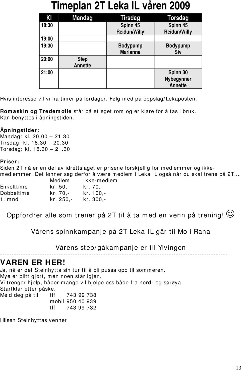 30 Priser: Siden 2T nå er en del av idrettslaget er prisene forskjellig for medlemmer og ikkemedlemmer. Det lønner seg derfor å være medlem i Leka IL også når du skal trene på 2T.