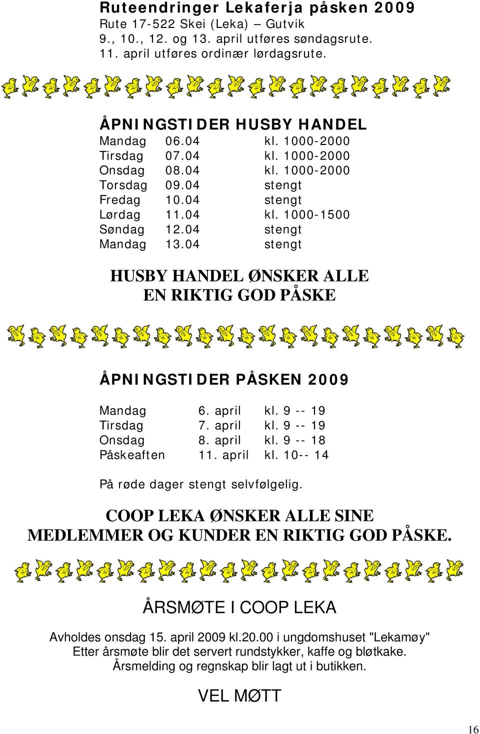 04 stengt HUSBY HANDEL ØNSKER ALLE EN RIKTIG GOD PÅSKE ÅPNINGSTIDER PÅSKEN 2009 Mandag 6. april kl. 9 -- 19 Tirsdag 7. april kl. 9 -- 19 Onsdag 8. april kl. 9 -- 18 Påskeaften 11. april kl. 10-- 14 På røde dager stengt selvfølgelig.