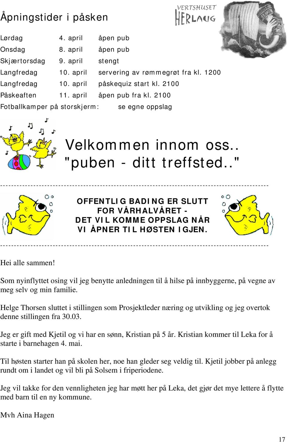 ." ------------------------------------------------------------------------------------------------- OFFENTLIG BADING ER SLUTT FOR VÅRHALVÅRET - DET VIL KOMME OPPSLAG NÅR VI ÅPNER TIL HØSTEN IGJEN.