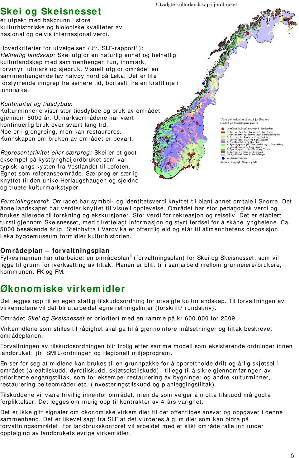 Visuelt utgjør området en sammenhengende lav halvøy nord på Leka. Det er lite forstyrrende inngrep fra seinere tid, bortsett fra en kraftlinje i innmarka.