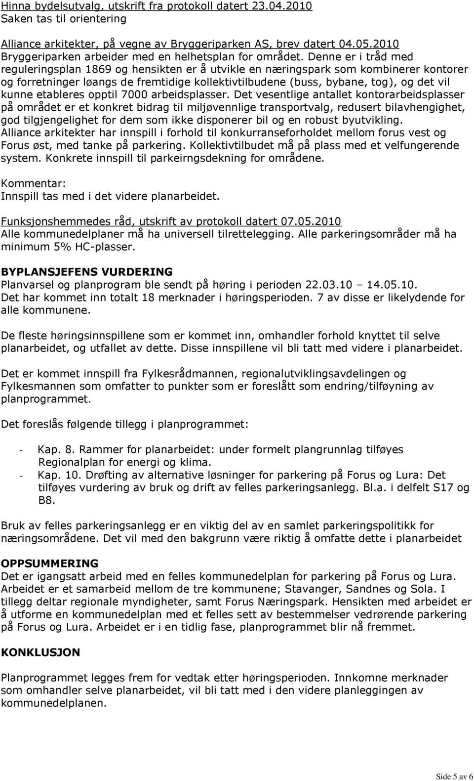 Denne er i tråd med reguleringsplan 1869 og hensikten er å utvikle en næringspark som kombinerer kontorer og forretninger løangs de fremtidige kollektivtilbudene (buss, bybane, tog), og det vil kunne