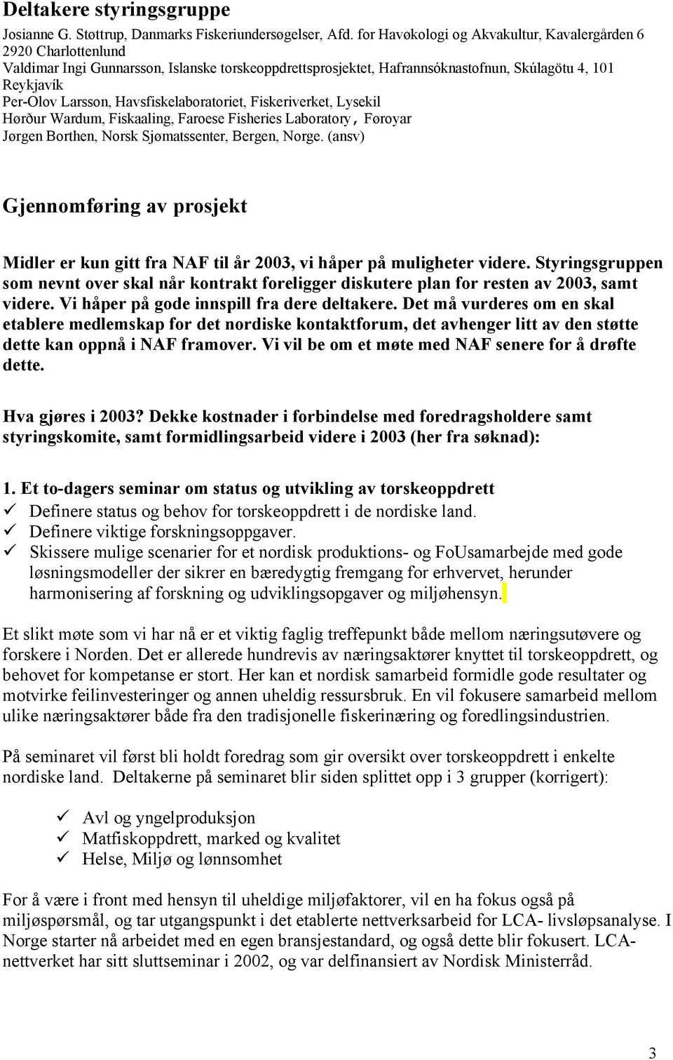 Havsfiskelaboratoriet, Fiskeriverket, Lysekil Hørður Wardum, Fiskaaling, Faroese Fisheries Laboratory, Føroyar Jørgen Borthen, Norsk Sjømatssenter, Bergen, Norge.