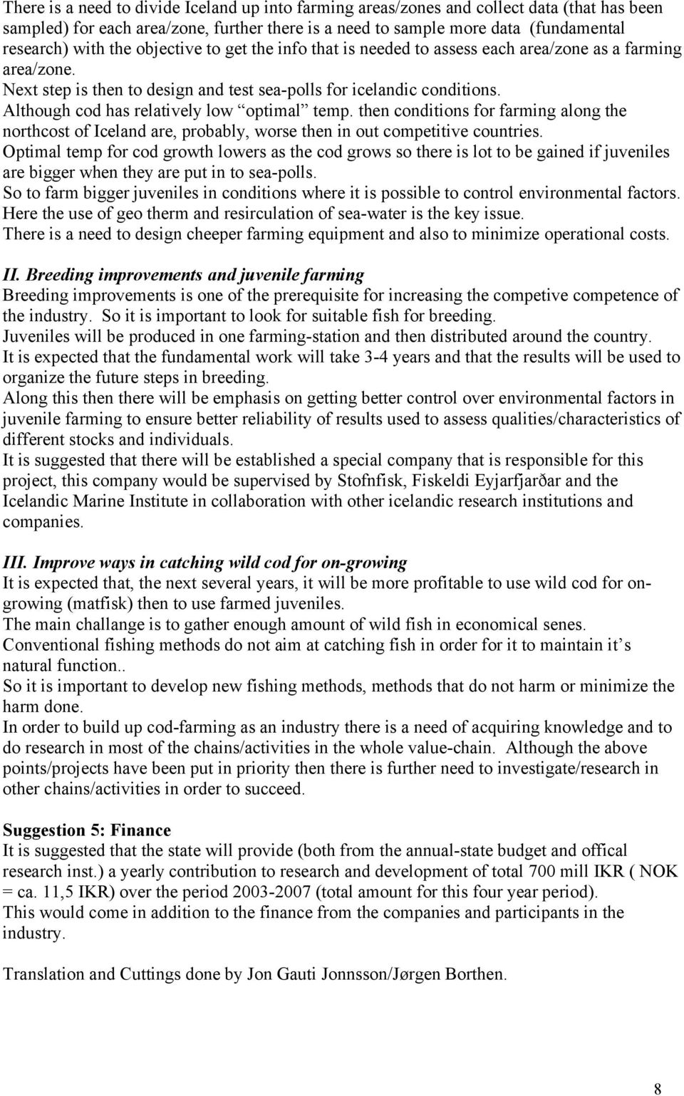 Although cod has relatively low optimal temp. then conditions for farming along the northcost of Iceland are, probably, worse then in out competitive countries.