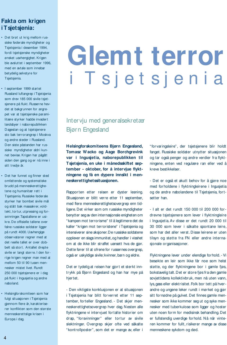 Glemt terror i Tsjetsjenia I september 1999 startet Russland luftangrep i Tsjetsjenia som drev 185 000 sivile tsjetsjenere på flukt.