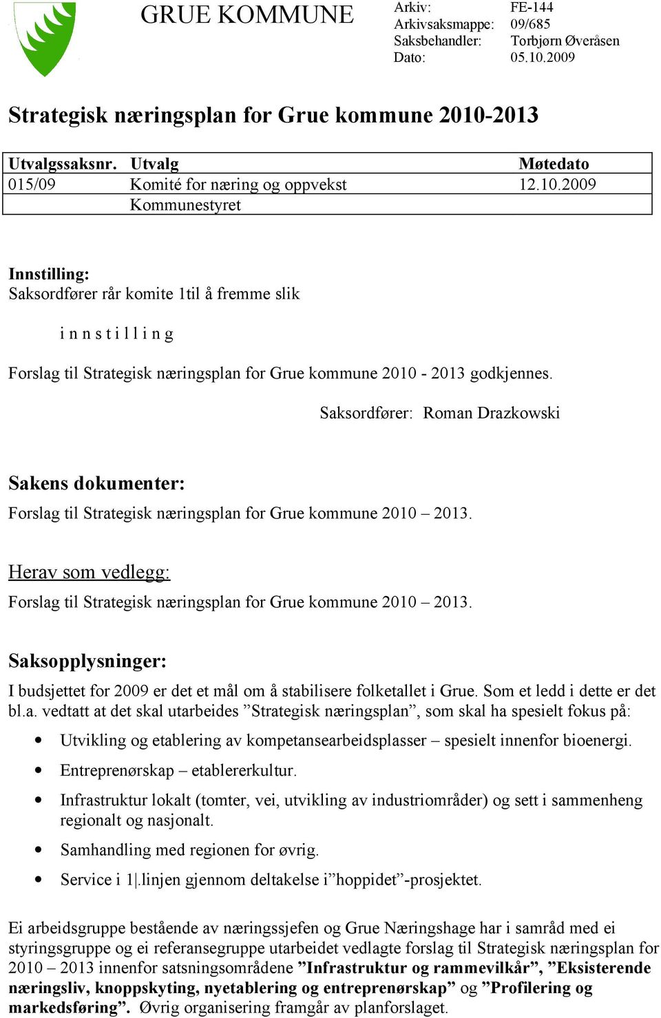 2009 Kommunestyret Innstilling: Saksordfører rår komite 1til å fremme slik i n n s t i l l i n g Forslag til Strategisk næringsplan for Grue kommune 2010-2013 godkjennes.